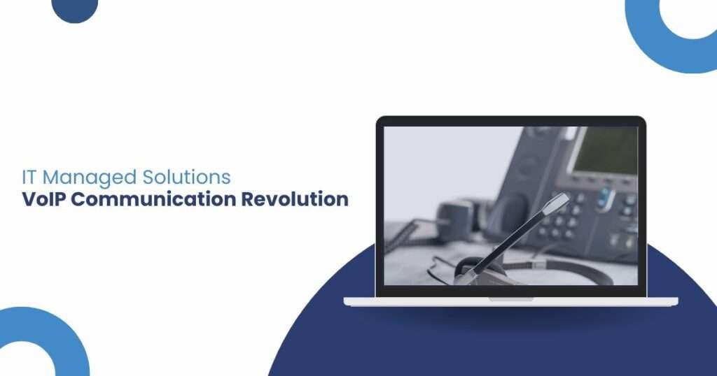 IT Managed Solutions VoIP Communication Revolution