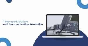 IT Managed Solutions VoIP Communication Revolution