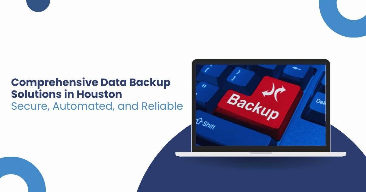 Comprehensive Data Backup Solutions in Houston Secure, Automated, and Reliable