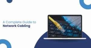 A Complete Guide to Network Cabling