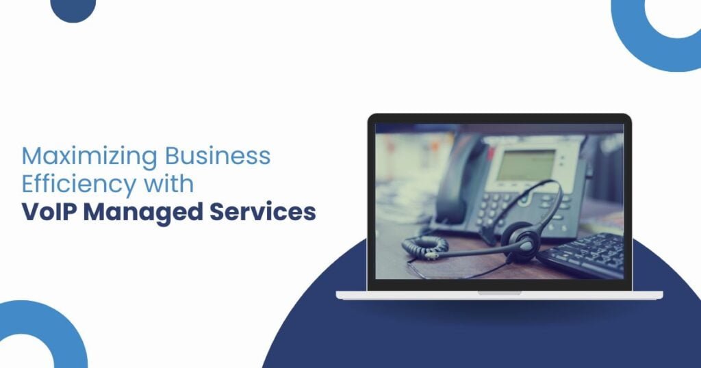 Maximizing Business Efficiency with VoIP Managed Services