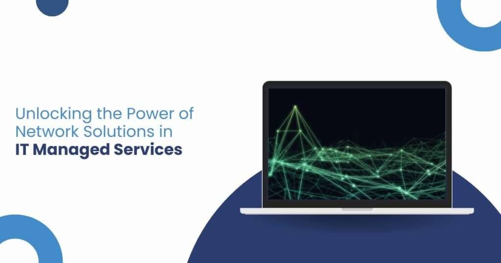 Unlocking the Power of Network Solutions in IT Managed Services