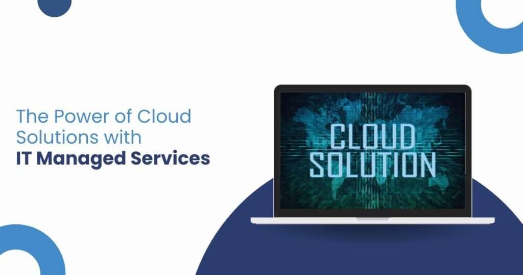 The Power of Cloud Solutions with IT Managed Services