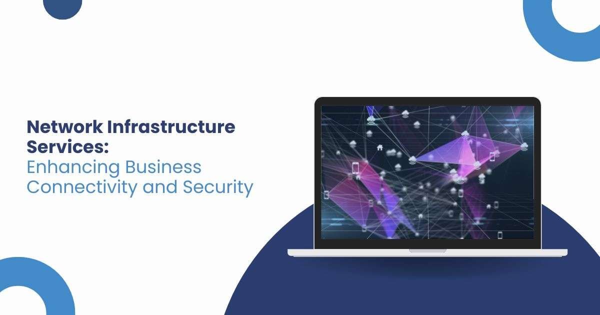 Network Infrastructure Services: Enhancing Business Connectivity and Security